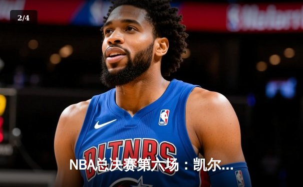 NBA总决赛第六场：凯尔特人惊天逆转，塔图姆独揽42分加冕新王 - 2