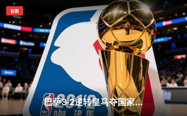 巴萨3-2逆转皇马夺国家德比胜利，莱万双响登贝莱绝杀