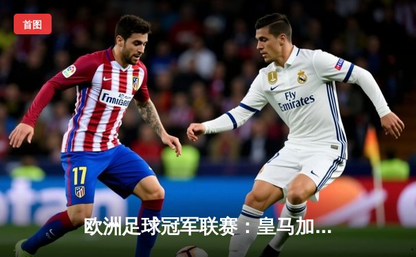 欧洲足球冠军联赛：皇马加时赛击败拜仁，本泽马帽子戏法锁定胜局