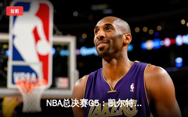 NBA总决赛G5：凯尔特人主场逆转勇士，塔图姆关键三分锁定胜局