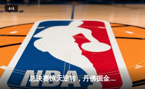 总决赛惊天逆转，丹佛掘金抢七加时力克热火再夺NBA总冠军 - 4