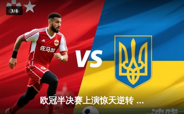 欧冠半决赛上演惊天逆转 曼城3:2绝杀皇马晋级决赛 - 3