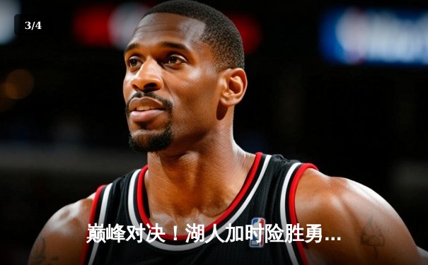 巅峰对决！湖人加时险胜勇士，詹姆斯40+三双创历史纪录 - 3