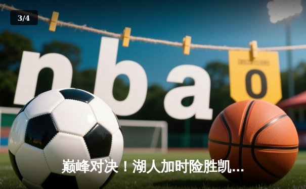 巅峰对决！湖人加时险胜凯尔特人，詹姆斯砍40分准三双创纪录 - 3