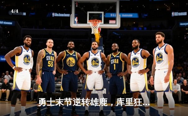 勇士末节逆转雄鹿，库里狂砍35分率队取得五连胜 - 4