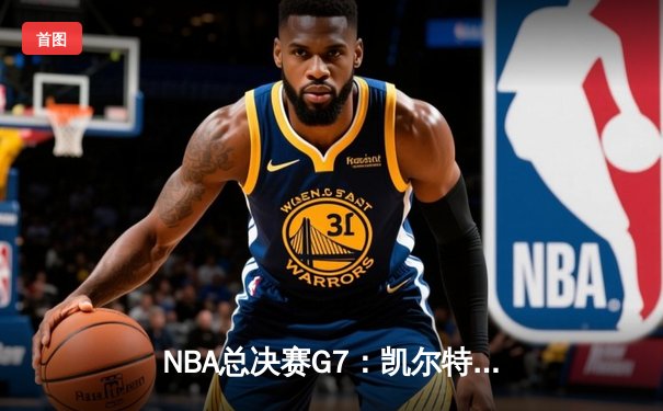 NBA总决赛G7：凯尔特人加时险胜勇士，塔图姆狂砍44分加冕FMVP